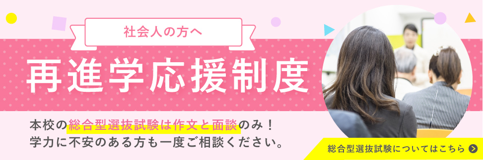 再進学応援制度 社会人の方は、総合型選抜試験の学力試験が免除となり、面談のみで受験できます。